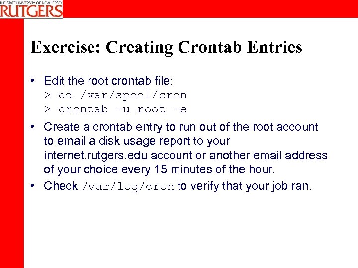 Exercise: Creating Crontab Entries • Edit the root crontab file: > cd /var/spool/cron >