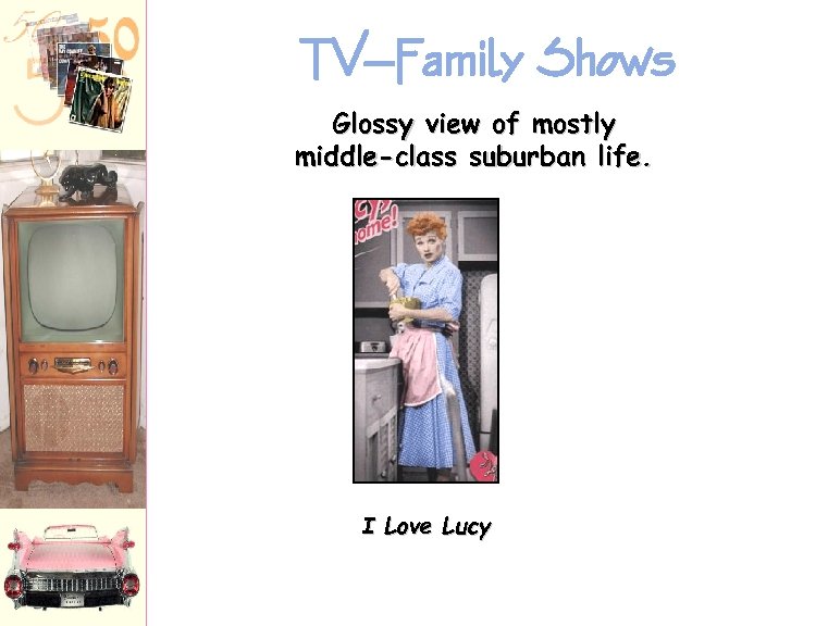 TV--Family Shows Glossy view of mostly middle-class suburban life. I Love Lucy 