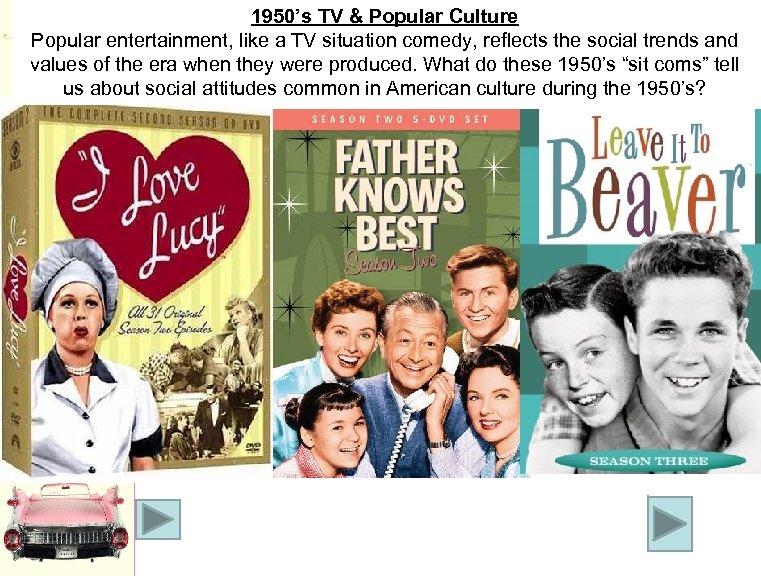 1950’s TV & Popular Culture Popular entertainment, like a TV situation comedy, reflects the