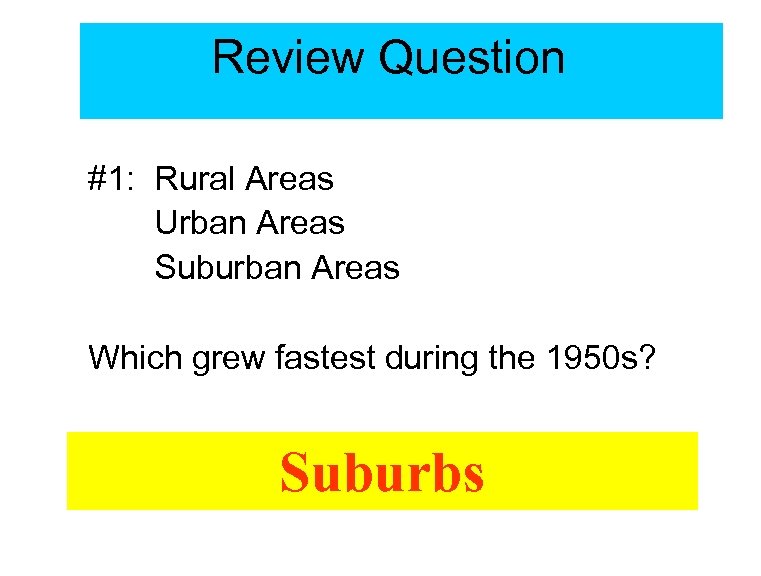 Review Question #1: Rural Areas Urban Areas Suburban Areas Which grew fastest during the