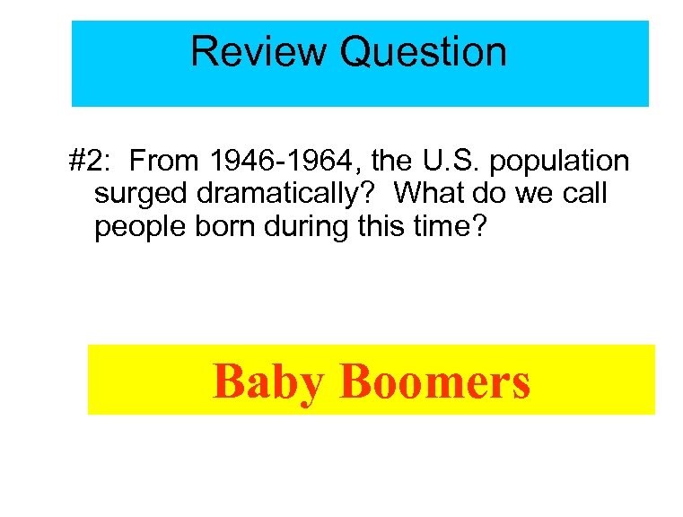 Review Question #2: From 1946 -1964, the U. S. population surged dramatically? What do