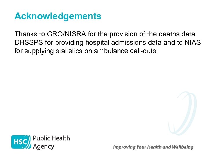 Acknowledgements Thanks to GRO/NISRA for the provision of the deaths data, DHSSPS for providing