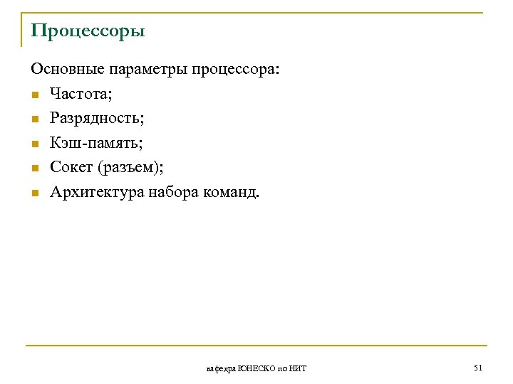 Процессоры Основные параметры процессора: n Частота; n Разрядность; n Кэш-память; n Сокет (разъем); n