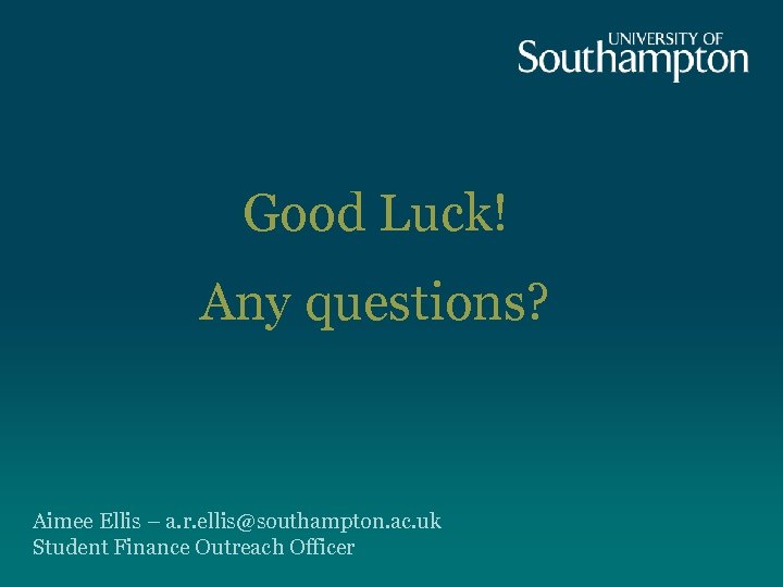  Good Luck! Any questions? Aimee Ellis – a. r. ellis@southampton. ac. uk Student