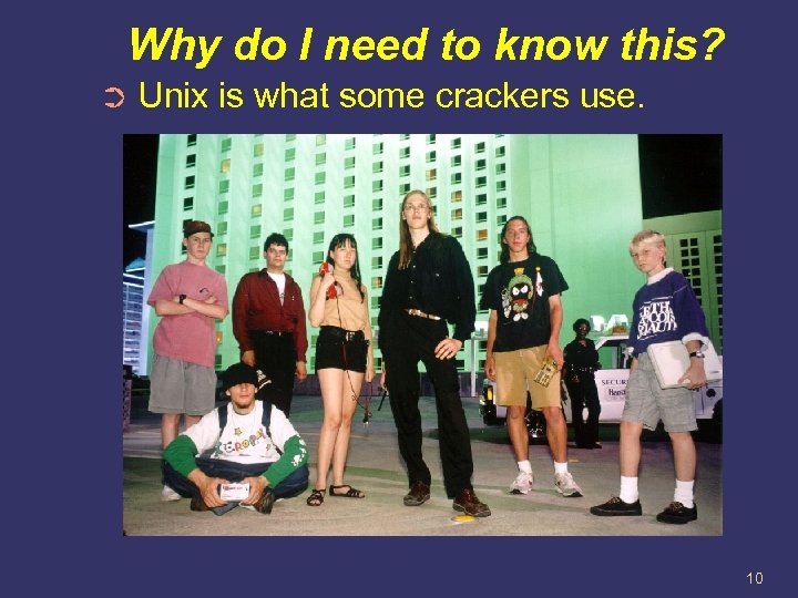 Why do I need to know this? ➲ Unix is what some crackers use.