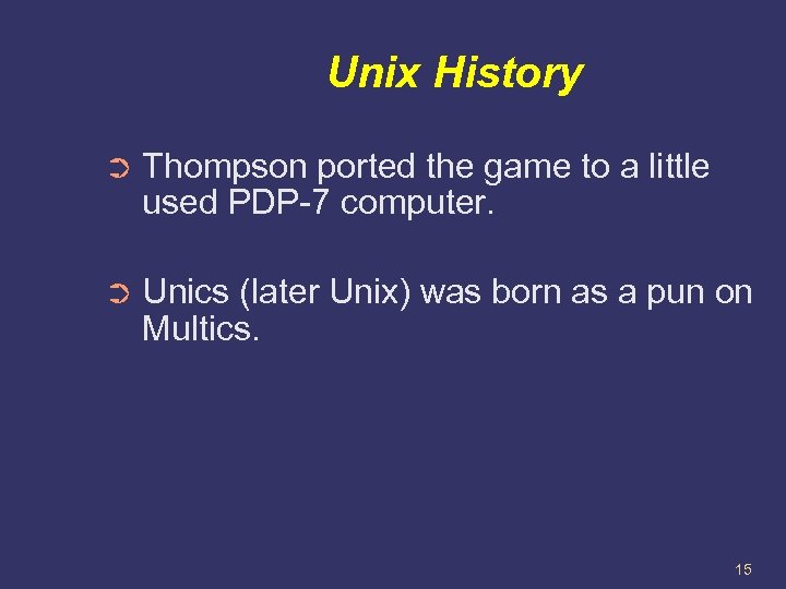 Unix History ➲ Thompson ported the game to a little used PDP-7 computer. ➲