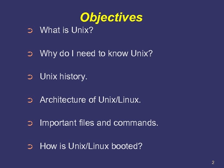 Objectives ➲ What is Unix? ➲ Why do I need to know Unix? ➲