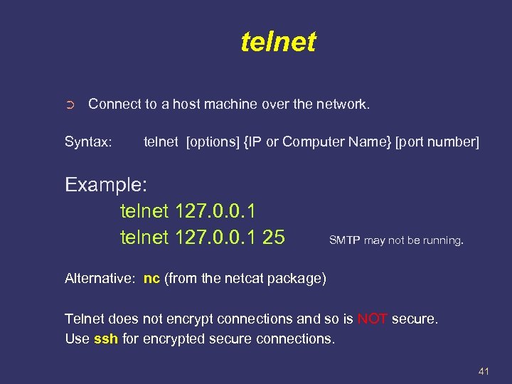 telnet ➲ Connect to a host machine over the network. Syntax: telnet [options] {IP