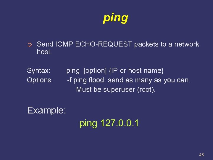 ping ➲ Send ICMP ECHO-REQUEST packets to a network host. Syntax: ping [option] {IP