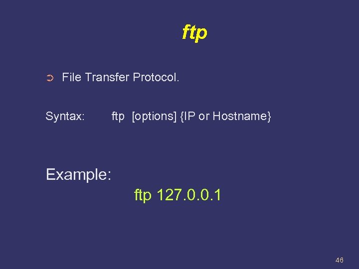 ftp ➲ File Transfer Protocol. Syntax: ftp [options] {IP or Hostname} Example: ftp 127.