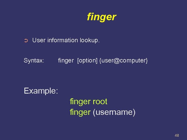 finger ➲ User information lookup. Syntax: finger [option] {user@computer} Example: finger root finger (username)
