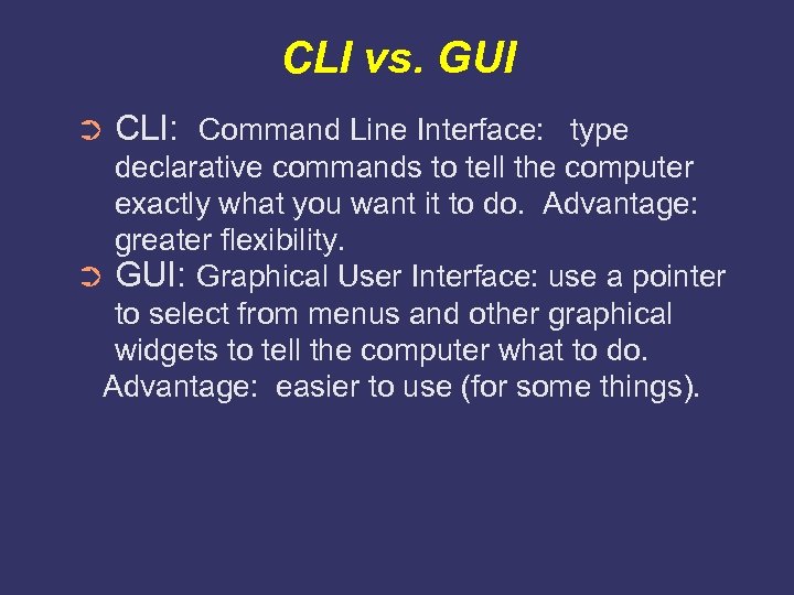 CLI vs. GUI ➲ CLI: Command Line Interface: type declarative commands to tell the