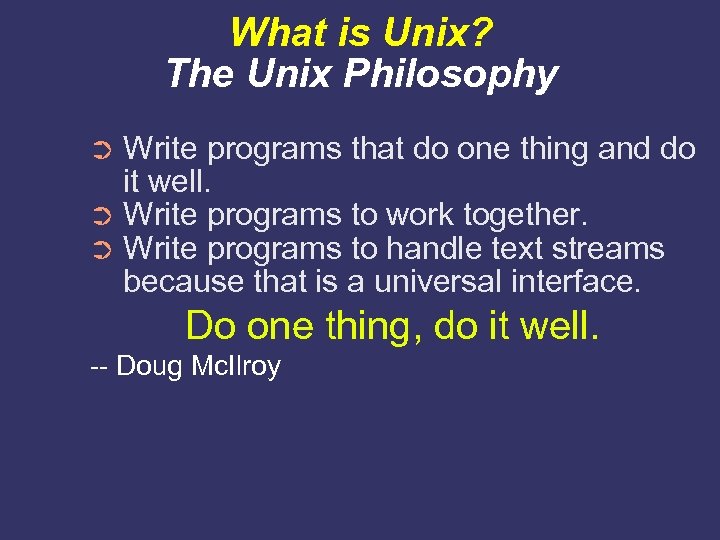 What is Unix? The Unix Philosophy Write programs that do one thing and do