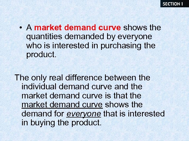  • A market demand curve shows the quantities demanded by everyone who is