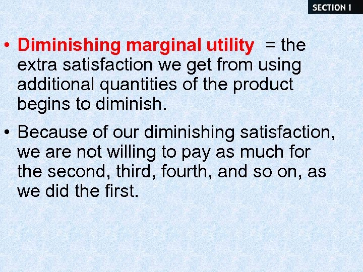  • Diminishing marginal utility = the extra satisfaction we get from using additional