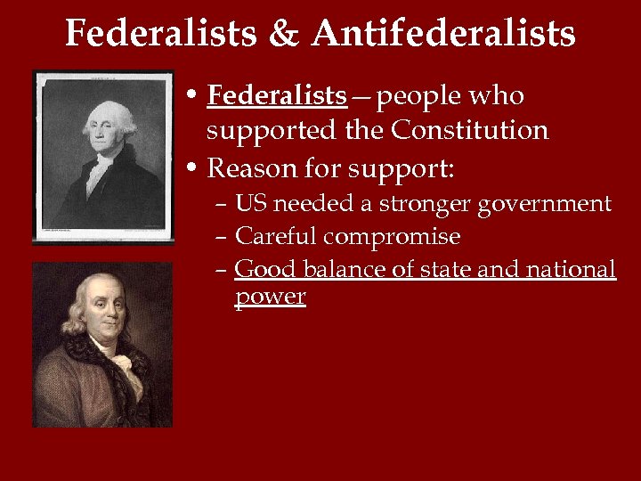 Federalists & Antifederalists • Federalists—people who supported the Constitution • Reason for support: –