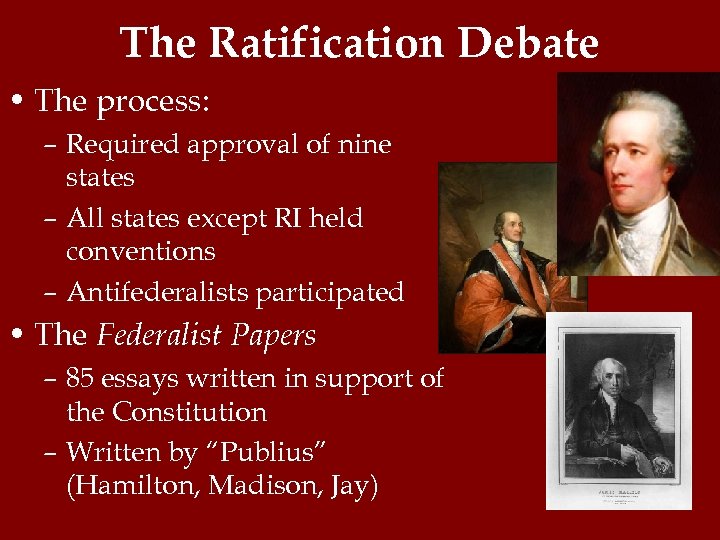 The Ratification Debate • The process: – Required approval of nine states – All