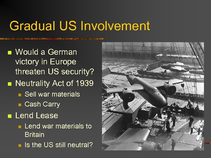 Gradual US Involvement n n Would a German victory in Europe threaten US security?
