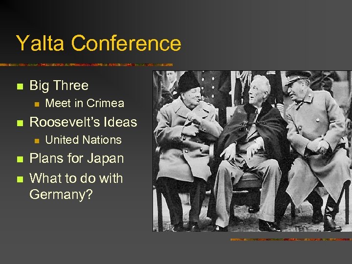 Yalta Conference n Big Three n n Roosevelt’s Ideas n n n Meet in