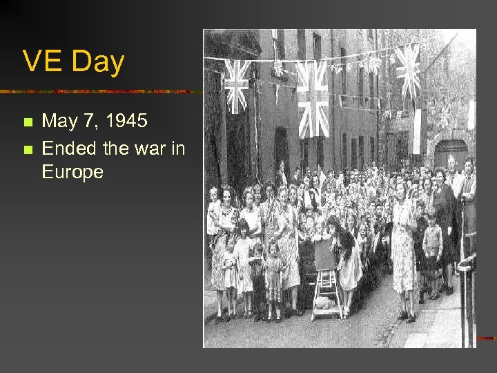 VE Day n n May 7, 1945 Ended the war in Europe 