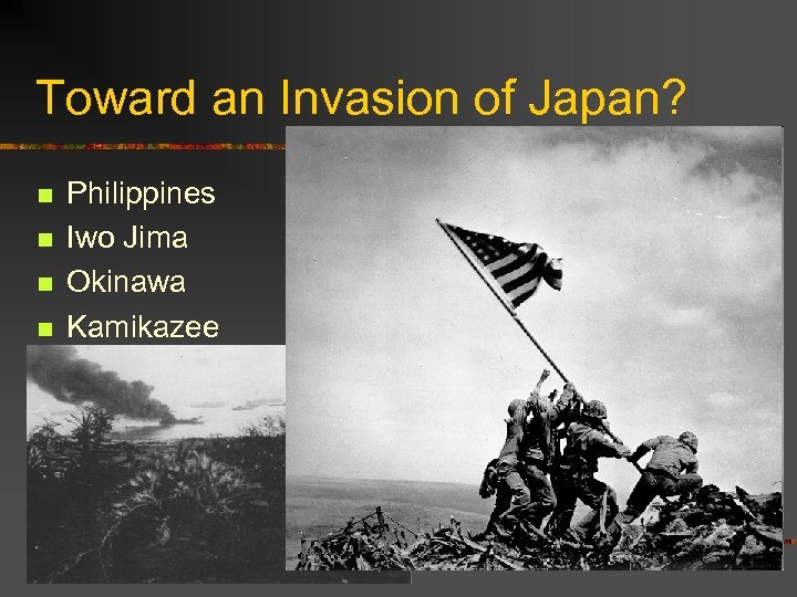 Toward an Invasion of Japan? n n Philippines Iwo Jima Okinawa Kamikazee 