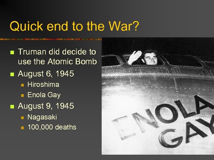 Quick end to the War? n n Truman did decide to use the Atomic