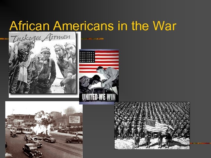 African Americans in the War n n Military Service War Industries “Double V” Tuskegee