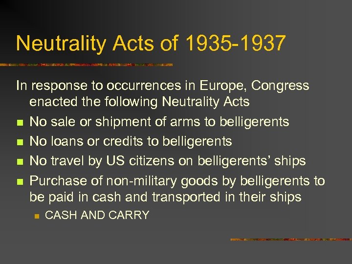 Neutrality Acts of 1935 -1937 In response to occurrences in Europe, Congress enacted the