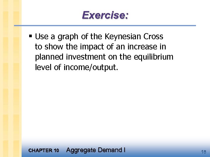 Exercise: § Use a graph of the Keynesian Cross to show the impact of