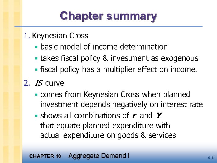 Chapter summary 1. Keynesian Cross § basic model of income determination § takes fiscal