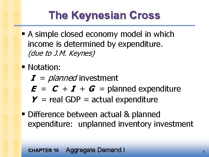 The Keynesian Cross § A simple closed economy model in which income is determined