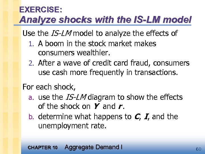 EXERCISE: Analyze shocks with the IS-LM model Use the IS-LM model to analyze the