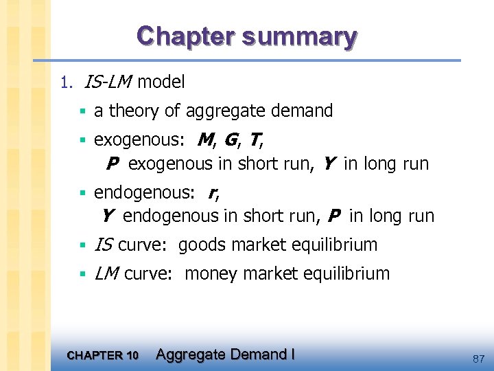 Chapter summary 1. IS-LM model § a theory of aggregate demand § exogenous: M,