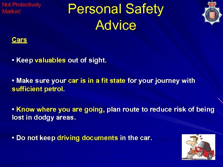 Not Protectively Marked Personal Safety Advice Cars • Keep valuables out of sight. •