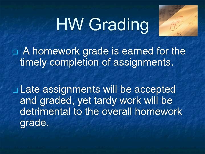HW Grading q A homework grade is earned for the timely completion of assignments.