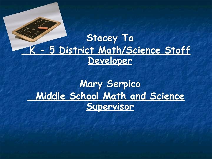 Stacey Ta K - 5 District Math/Science Staff Developer Mary Serpico Middle School Math
