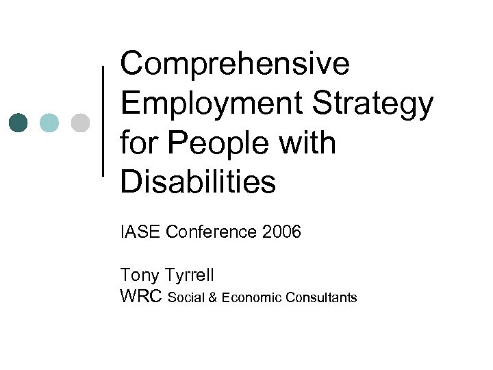 Comprehensive Employment Strategy for People with Disabilities IASE Conference 2006 Tony Tyrrell WRC Social