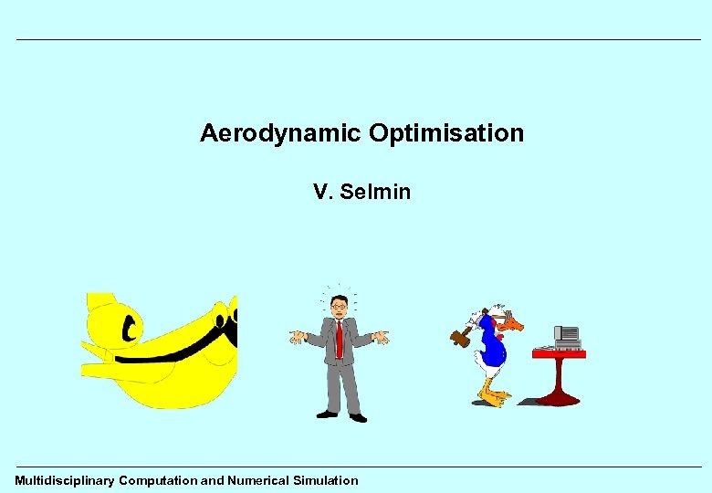 Aerodynamic Optimisation V. Selmin Multidisciplinary Computation and Numerical Simulation 