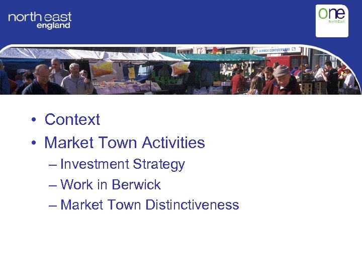  • Context • Market Town Activities – Investment Strategy – Work in Berwick