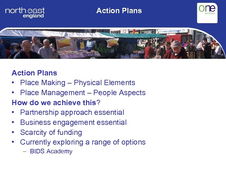 Action Plans • Place Making – Physical Elements • Place Management – People Aspects