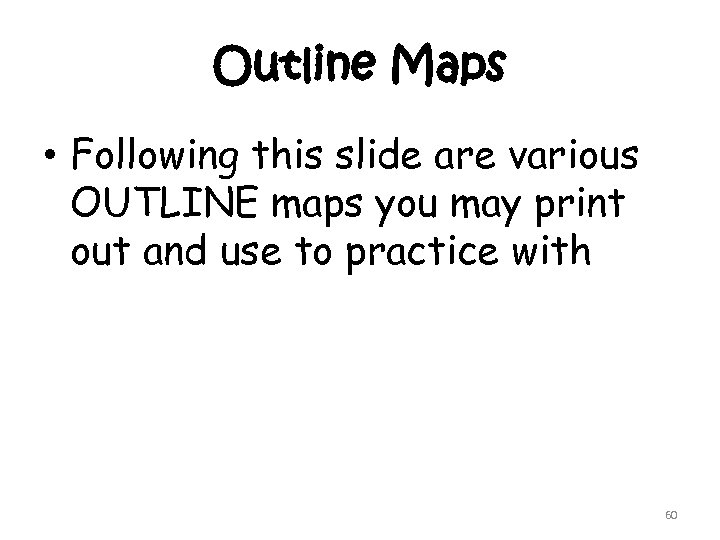 Outline Maps • Following this slide are various OUTLINE maps you may print out