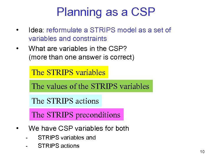 Planning as a CSP • Idea: reformulate a STRIPS model as a set of