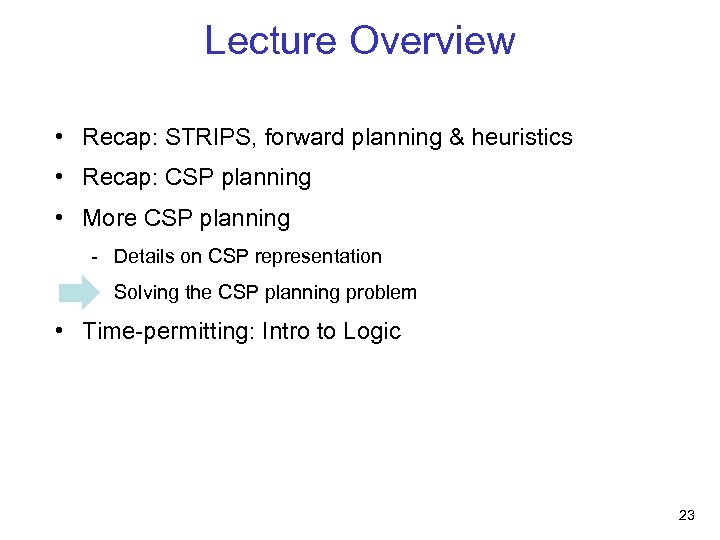 Lecture Overview • Recap: STRIPS, forward planning & heuristics • Recap: CSP planning •