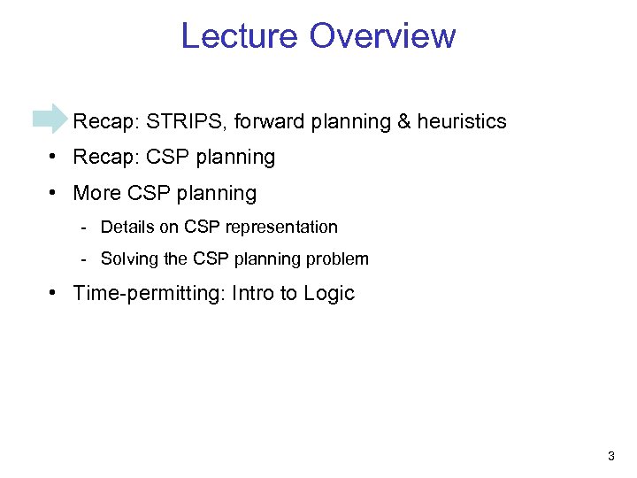 Lecture Overview • Recap: STRIPS, forward planning & heuristics • Recap: CSP planning •