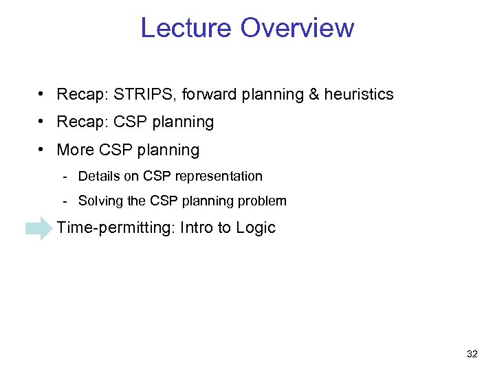 Lecture Overview • Recap: STRIPS, forward planning & heuristics • Recap: CSP planning •