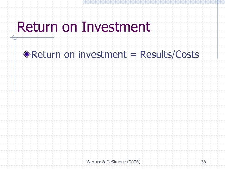 Return on Investment Return on investment = Results/Costs Werner & De. Simone (2006) 36