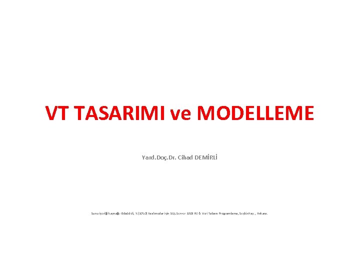 VT TASARIMI ve MODELLEME Yard. Doç. Dr. Cihad DEMİRLİ Sunu içeriği kaynağı: Gözüdeli, Y.