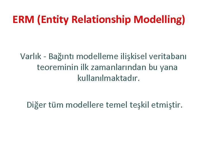 ERM (Entity Relationship Modelling) Varlık - Bağıntı modelleme ilişkisel veritabanı teoreminin ilk zamanlarından bu