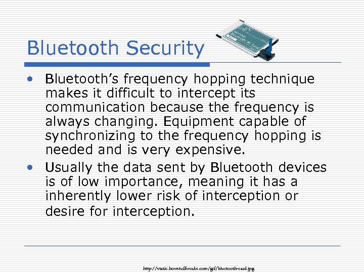 Bluetooth Security • Bluetooth’s frequency hopping technique makes it difficult to intercept its communication