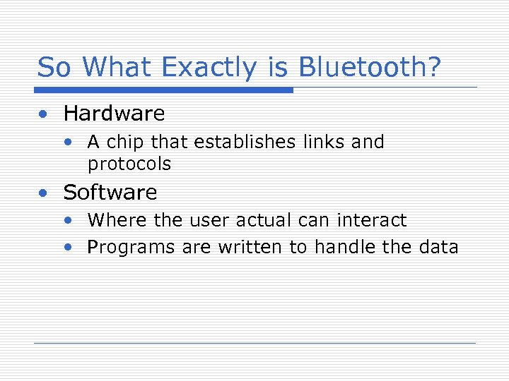 So What Exactly is Bluetooth? • Hardware • A chip that establishes links and